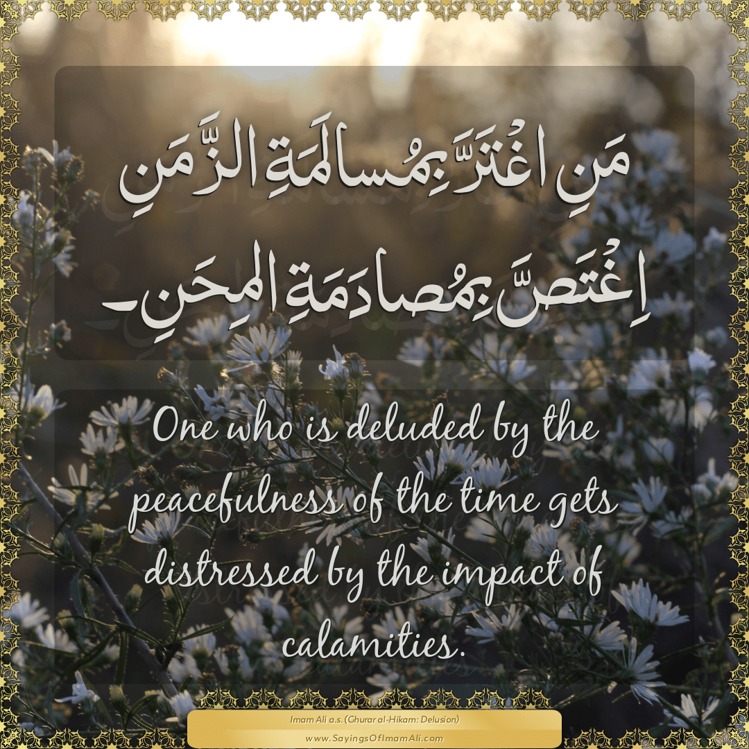 One who is deluded by the peacefulness of the time gets distressed by the...